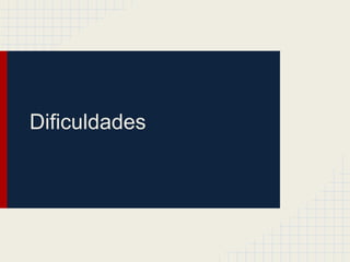 Dificuldades
 