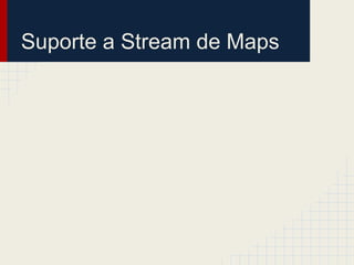 Suporte a Stream de Maps
 