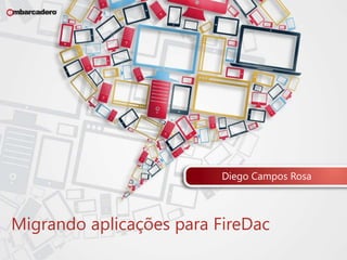 Diego Campos Rosa 
Migrando aplicações para FireDac 
 