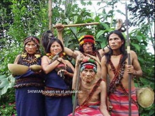 SHIWIAR- viven en el amazonas

 