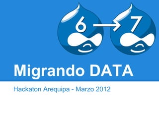 Migrando DATA
Hackaton Arequipa - Marzo 2012
 