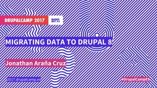 MIGRATING DATA TO DRUPAL 8
Jonathan Araña Cruz
#DrupalCampES2017.drupalcamp.es
 