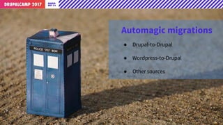 Automagic migrations
● Drupal-to-Drupal
● Wordpress-to-Drupal
● Other sources
 