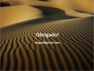 Obrigado!
diegotf@gmail.com
 