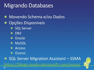 14
Migrando Databases
Movendo Schema e/ou Dados
Opções Disponíveis
SQL Server
DB2
Oracle
MySQL
Access
Outros
SQL Server Migration Assistant – SSMA
https://blogs.msdn.microsoft.com/ssma/
 