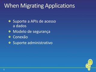 5
When Migrating Applications
Suporte a APIs de acesso
a dados
Modelo de segurança
Conexão
Suporte administrativo
 
