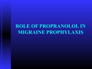 ROLE OF PROPRANOLOL IN
 MIGRAINE PROPHYLAXIS
 