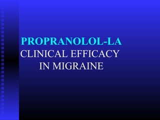 PROPRANOLOL-LA
CLINICAL EFFICACY
   IN MIGRAINE
 