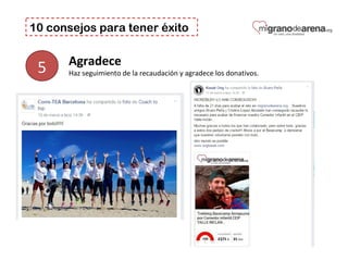 10 consejos para tener éxito
Agradece
Haz seguimiento de la recaudación y agradece los donativos.5
 