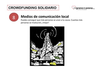 CROWDFUNDING SOLIDARIO
8 Medios de comunicación local
Puedes conseguir que más personas se unan a tu causa. Cuantas más
personas se involucren, ¡mejor!
 