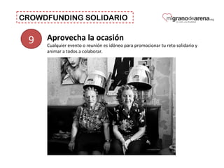 CROWDFUNDING SOLIDARIO
9 Aprovecha la ocasión
Cualquier evento o reunión es idóneo para promocionar tu reto solidario y
animar a todos a colaborar.
 