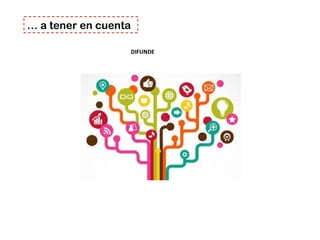 DIFUNDE
… a tener en cuenta
 