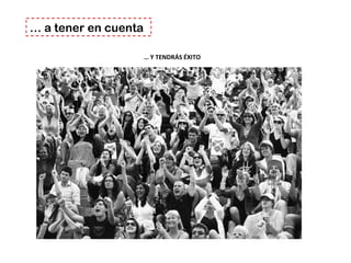 … a tener en cuenta
… Y TENDRÁS ÉXITO
 