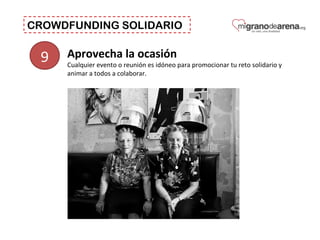 CROWDFUNDING SOLIDARIO
9 Aprovecha la ocasión
Cualquier evento o reunión es idóneo para promocionar tu reto solidario y
animar a todos a colaborar.
 