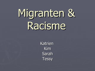 Migranten  & Racisme Katrien  Kim Sarah Tessy 