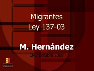 Migrantes Ley 137-03 M. Hernández ENJ, octubre 2009 