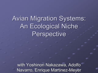 Avian Migration Systems:
An Ecological Niche
Perspective
with Yoshinori Nakazawa, Adolfo
Navarro, Enrique Martinez-Meyer
 