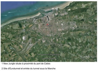 11
22
1 New Jungle située à proximité du port de Calais
2 Site d'Eurotunnel et entrée du tunnel sous la Manche
 