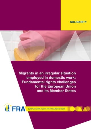 Title of the Chapter




                              SOLIDARITY




Migrants in an irregular situation
    employed in domestic work:
 Fundamental rights challenges
         for the European Union
          and its Member States




                                                   3
 