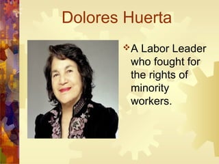 Dolores Huerta
       A Labor Leader
        who fought for
        the rights of
        minority
        workers.
 