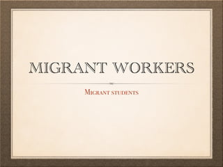 MIGRANT WORKERS
Migrant students
 
