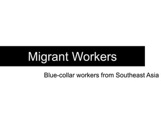 Migrant Workers
Blue-collar workers from Southeast Asia
 