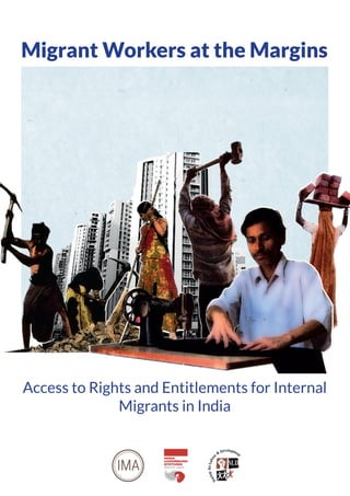 Migrant Workers at the Margins
Access to Rights and Entitlements for Internal
Migrants in India
 