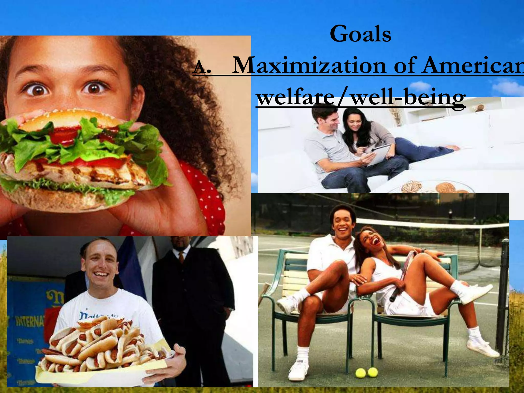 Goals
A. Maximization of American
welfare/well-being
 