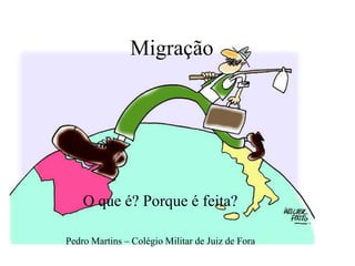 Migração




    O que é? Porque é feita?

Pedro Martins – Colégio Militar de Juiz de Fora
 