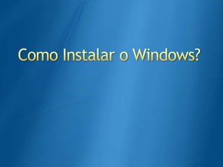 Como Instalar o Windows?