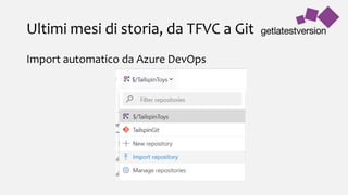 Ultimi mesi di storia, da TFVC a Git
Import automatico da Azure DevOps
 