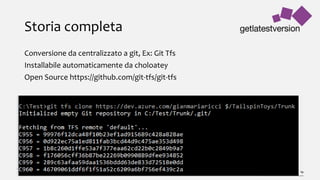 Storia completa
Conversione da centralizzato a git, Ex: Git Tfs
Installabile automaticamente da choloatey
Open Source https://github.com/git-tfs/git-tfs
 