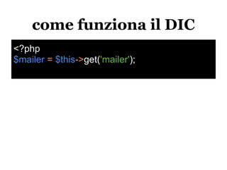come funziona il DIC
<?php
$mailer = $this->get('mailer');
 
