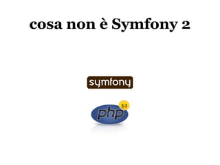 cosa non è Symfony 2
 