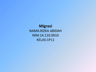 Migrasi
NAMA:RIZKA ABIDAH
NIM:14.110.0010
KELAS:1P11
 