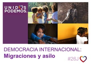 +
DEMOCRACIA INTERNACIONAL:
Migraciones y asilo #26J
 