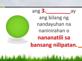 ang 3.________ay
ang bilang ng
nandayuhan na
naninirahan o
nananatili sa
bansang nilipatan.
 