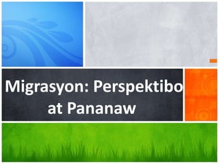 What’s Your Message?
Migrasyon: Perspektibo
at Pananaw
 