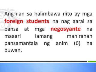 Ang ilan sa halimbawa nito ay mga
foreign students na nag aaral sa
bansa at mga negosyante na
maaari lamang manirahan
pansamantala ng anim (6) na
buwan.
 