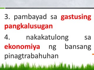 3. pambayad sa gastusing
pangkalusugan
4. nakakatulong sa
ekonomiya ng bansang
pinagtrabahuhan
 