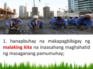 1. hanapbuhay na makapagbibigay ng
malaking kita na inaasahang maghahatid
ng masaganang pamumuhay;
 