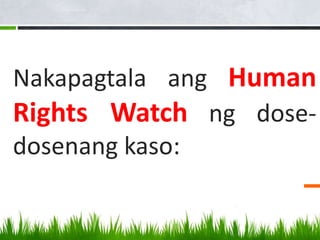 Nakapagtala ang Human
Rights Watch ng dose-
dosenang kaso:
 