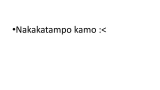 •Nakakatampo kamo :<
 