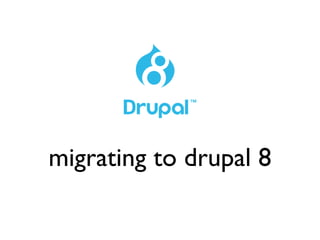 migrating to drupal 8

 