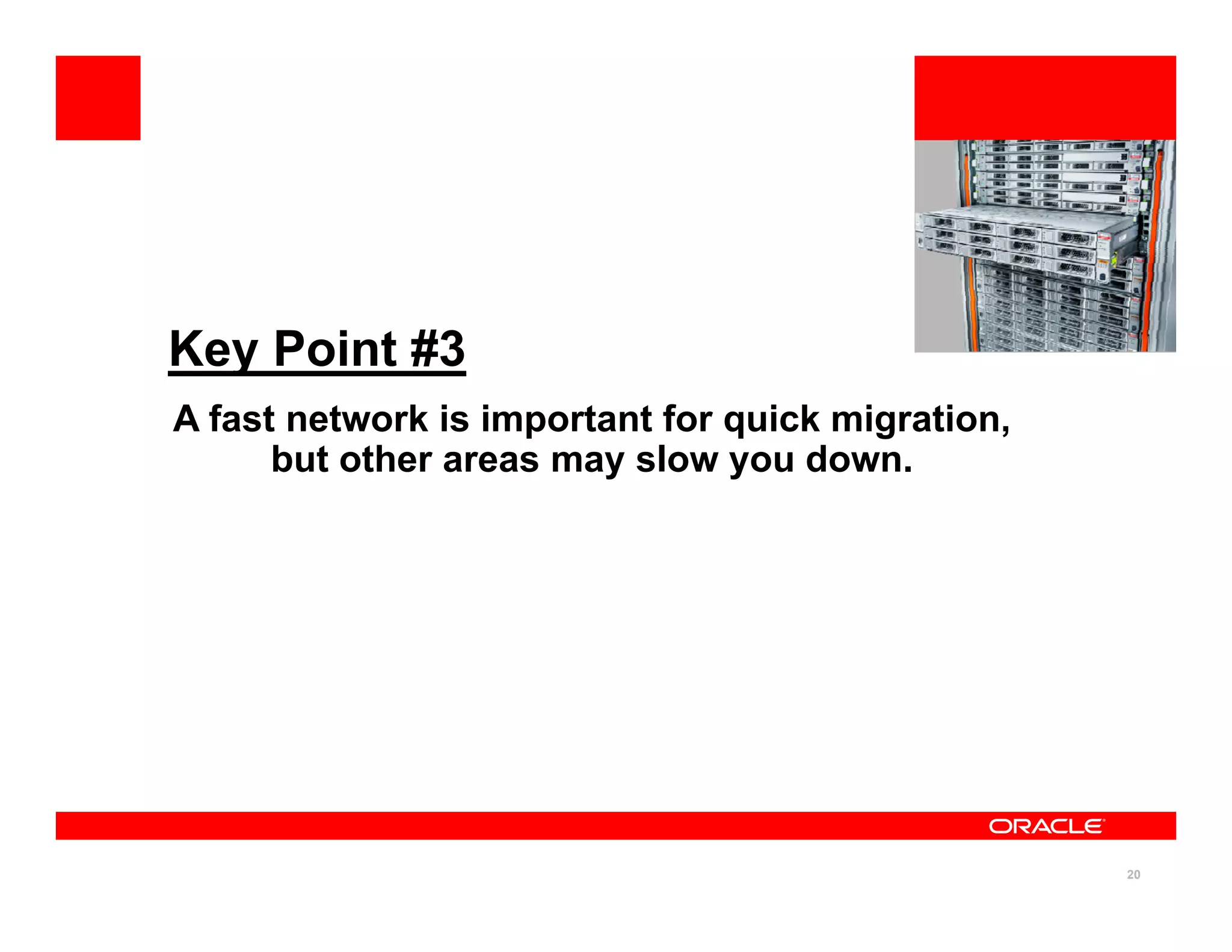 Key Point #3
A fast network is important for quick migration
A fast network is important for quick migration,
but other areas may slow you down.
20
 