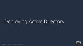 © 2018, Amazon Web Services, Inc. or its Affiliates. All rights reserved.
Deploying Active Directory
 