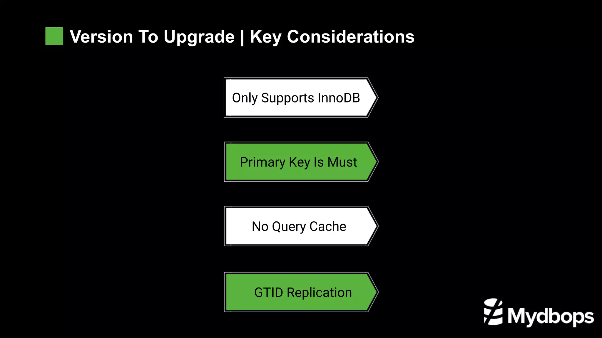 Version To Upgrade | Key Considerations
Only Supports InnoDB
Primary Key Is Must
No Query Cache
GTID Replication
 