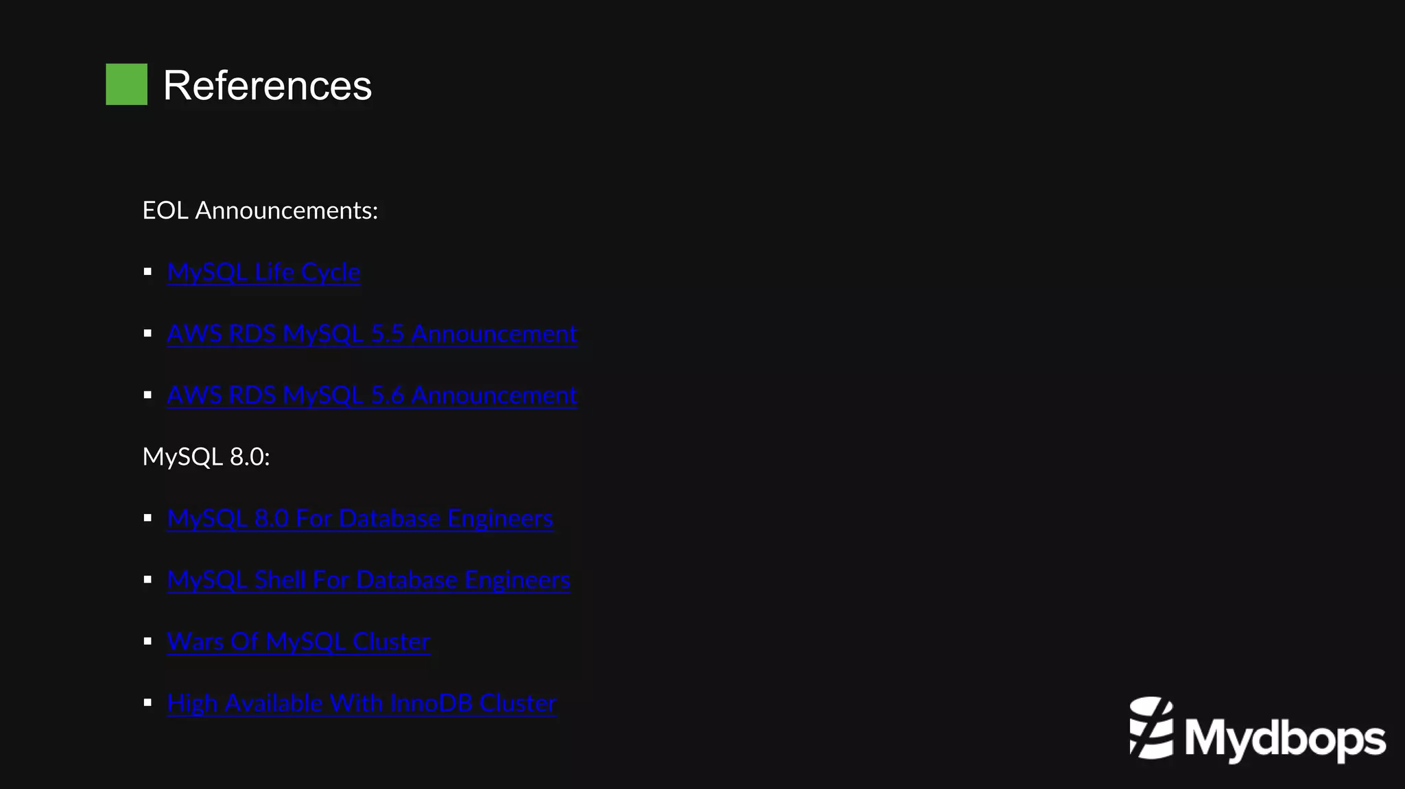 References
EOL Announcements:
 MySQL Life Cycle
 AWS RDS MySQL 5.5 Announcement
 AWS RDS MySQL 5.6 Announcement
MySQL 8.0:
 MySQL 8.0 For Database Engineers
 MySQL Shell For Database Engineers
 Wars Of MySQL Cluster
 High Available With InnoDB Cluster
 
