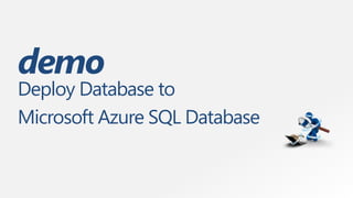 demo
Deploy Database to
Microsoft Azure SQL Database
 