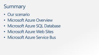 Summary
• Our scenario
• Microsoft Azure Overview
• Microsoft Azure SQL Database
• Microsoft Azure Web Sites
• Microsoft Azure Service Bus
 